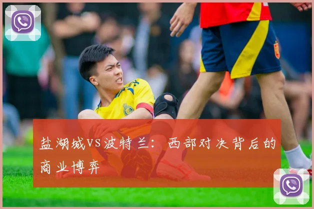 盐湖城vs波特兰：西部对决背后的商业博弈