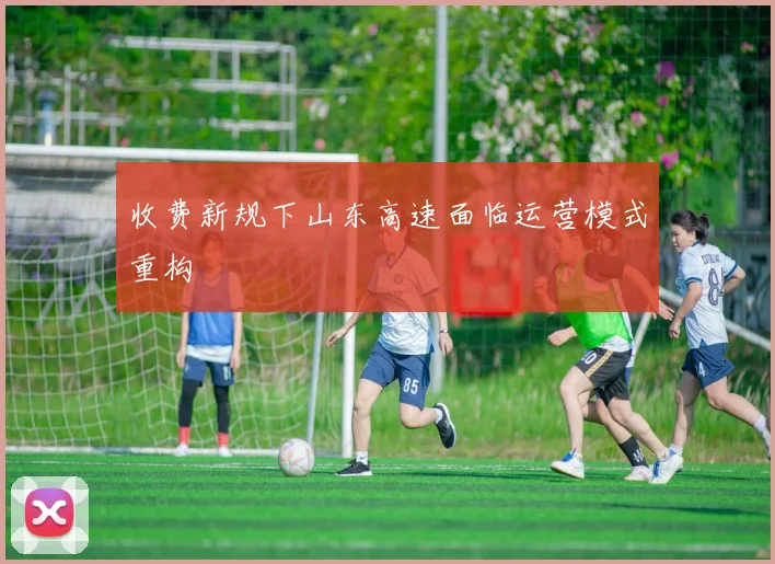 收费新规下山东高速面临运营模式重构